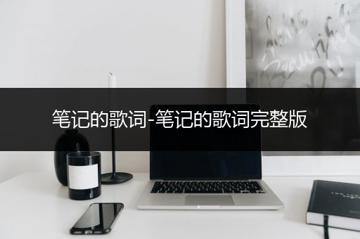 笔记的歌词-笔记的歌词完整版